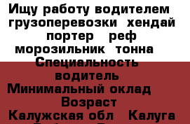 Ищу работу водителем, грузоперевозки. хендай портер 2.реф.морозильник.1тонна. › Специальность ­ водитель › Минимальный оклад ­ 30 000 › Возраст ­ 39 - Калужская обл., Калуга г. Работа » Резюме   